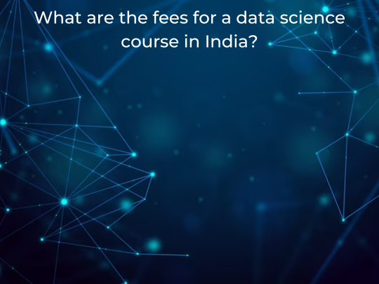 You are currently viewing <strong>What are the fees for a data science course in India?</strong>