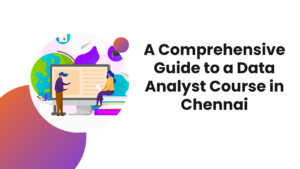 Read more about the article A Comprehensive Guide to a Data Analyst Course in Chennai