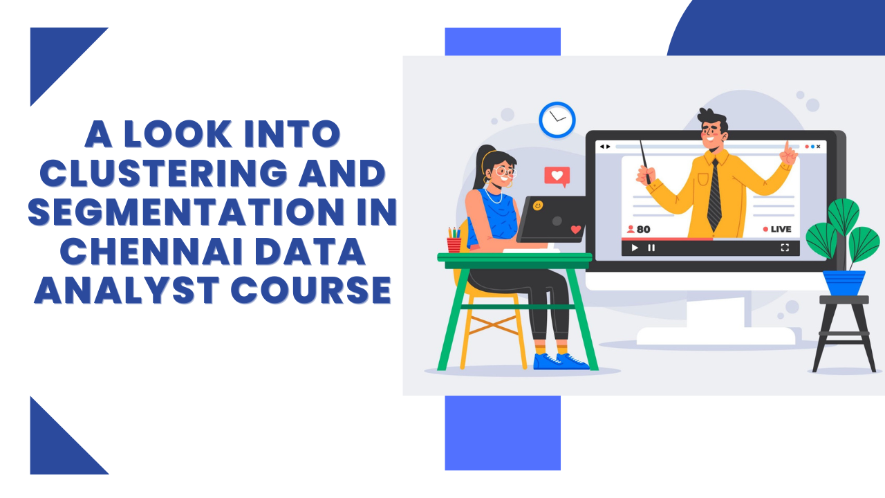 You are currently viewing A Look into Clustering and Segmentation in Chennai Data Analyst Course