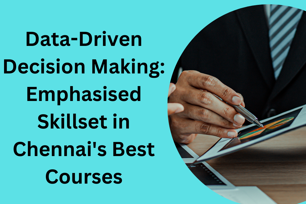 Read more about the article Data-Driven Decision Making: Emphasised Skillset in Chennai’s Best Courses