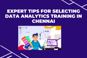 Read more about the article Expert Tips for Selecting Data Analytics Training in Chennai