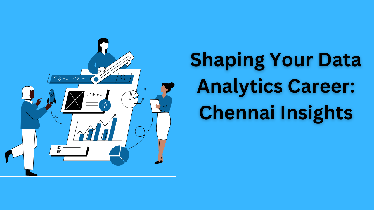 Read more about the article Shaping Your Data Analytics Career: Chennai Insights