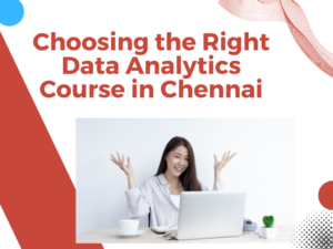 Read more about the article Choosing the Right Data Analytics Course in Chennai